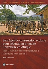 Strat?ies de Construction Scolaire Pour l?ucation Primaire Universelle En Afrique: Faut-Il Habiliter Les Communaut? ?Construire Leurs ?oles? (Paperback)