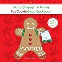 The Happy (Happy!!!) Holiday Pot Cookie Swap Cookbook: Burst: Dont Bogart the Cookies, Man! (Paperback, Original)