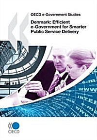 OECD E-Government Studies: Denmark: Efficient E-Government for Smarter Public Service Delivery (Paperback)