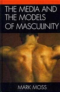 The Media and the Models of Masculinity (Hardcover)