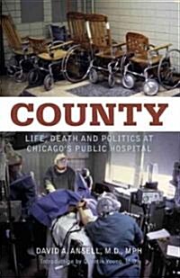 County: Life, Death and Politics at Chicagos Public Hospital (Hardcover)