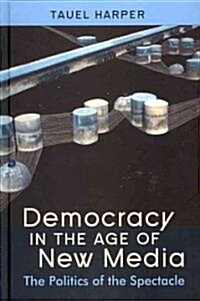 Democracy in the Age of New Media: The Politics of the Spectacle (Hardcover, 2)