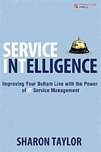 Service Intelligence: Improving Your Bottom Line with the Power of IT Service Management (Hardcover)