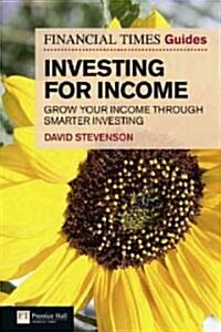 Financial Times Guide to Investing for Income, The : Grow Your Income Through Smarter Investing (Paperback)