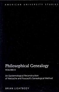 Philosophical Genealogy- Volume II: An Epistemological Reconstruction of Nietzsche and Foucaults Genealogical Method (Hardcover)