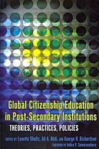 Global Citizenship Education in Post-Secondary Institutions: Theories, Practices, Policies- Foreword by Indira V. Samarasekera (Paperback)