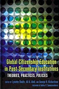 Global Citizenship Education in Post-Secondary Institutions: Theories, Practices, Policies- Foreword by Indira V. Samarasekera (Hardcover, 2)