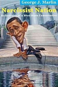 Narcissist Nation: Reflections of a Blue-State Conservative (Hardcover)