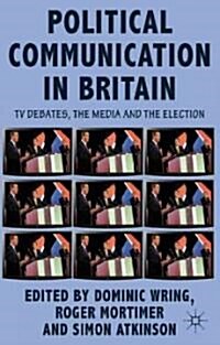 Political Communication in Britain : The Leaders Debates, the Campaign and the Media in the 2010 General Election (Paperback)