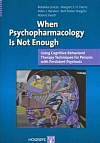 When Psychopharmacology Is Not Enough: Using Cognitive Behavioral Therapy Techniques for Persons with Persistent Psychosis (Paperback)