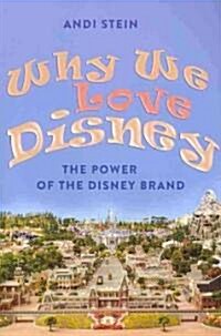 Why We Love Disney: The Power of the Disney Brand (Paperback)