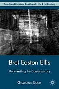 Bret Easton Ellis : Underwriting the Contemporary (Hardcover)