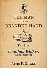 The Man with the Branded Hand: The Life of Jonathan Walker, Abolitionist (Hardcover)