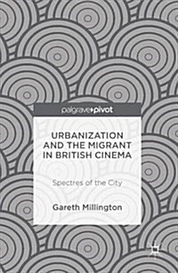 Urbanization and the Migrant in British Cinema : Spectres of the City (Hardcover)