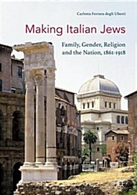 Making Italian Jews : Family, Gender, Religion and the Nation, 1861-1918 (Hardcover)