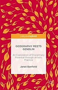Geography Meets Gendlin : An Exploration of Disciplinary Potential through Artistic Practice (Hardcover)