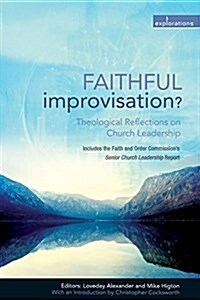 Faithful Improvisation? : Theological Reflections on Church Leadership (Paperback)