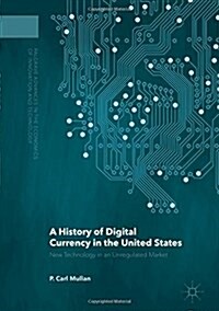 A History of Digital Currency in the United States : New Technology in an Unregulated Market (Hardcover)
