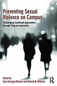 Preventing Sexual Violence on Campus : Challenging Traditional Approaches Through Program Innovation (Paperback)