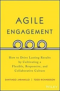 Agile Engagement: How to Drive Lasting Results by Cultivating a Flexible, Responsive, and Collaborative Culture (Hardcover)