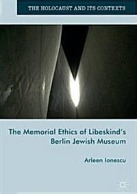 The Memorial Ethics of Libeskinds Berlin Jewish Museum (Hardcover, 1st ed. 2017)