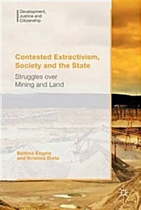 Contested Extractivism, Society and the State : Struggles over Mining and Land (Hardcover)