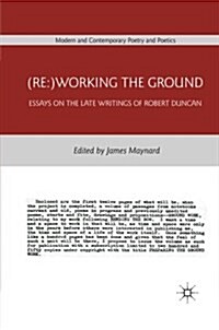 (Re:)Working the Ground : Essays on the Late Writings of Robert Duncan (Paperback, 1st ed. 2011)