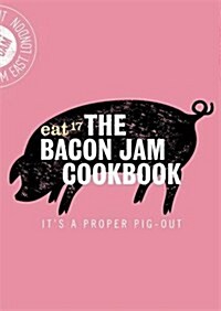 The Bacon Jam Cookbook : Its a Proper Pig-Out (Hardcover)
