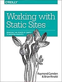 Working with Static Sites: Bringing the Power of Simplicity to Modern Sites (Paperback)