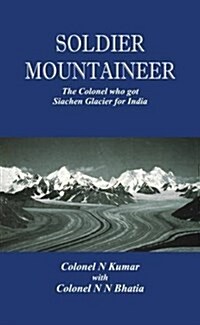 Soldier Mountaineer: The Colonel who got Siachen Glacier for India (Hardcover)