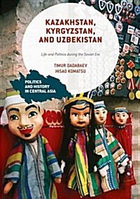 Kazakhstan, Kyrgyzstan, and Uzbekistan : Life and Politics During the Soviet Era (Hardcover)