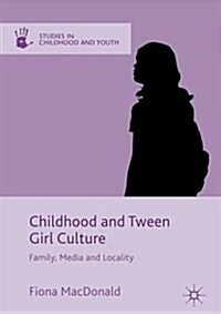 Childhood and Tween Girl Culture : Family, Media and Locality (Hardcover, 1st ed. 2016)