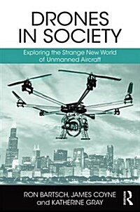 Drones in Society : Exploring the Strange New World of Unmanned Aircraft (Hardcover)