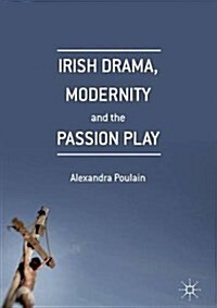 Irish Drama, Modernity and the Passion Play (Hardcover)