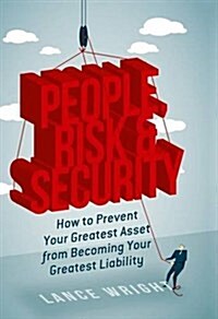 People, Risk, and Security : How to prevent your greatest asset from becoming your greatest liability (Hardcover)