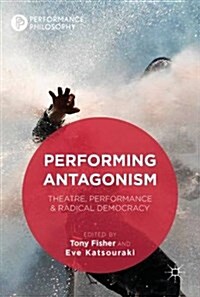 Performing Antagonism : Theatre, Performance & Radical Democracy (Hardcover, 1st ed. 2017)