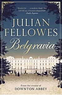 Julian Fellowess Belgravia : From the creator of DOWNTON ABBEY and THE GILDED AGE (Paperback)