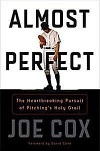 Almost Perfect: The Heartbreaking Pursuit of Pitchings Holy Grail (Hardcover)