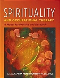 Spirituality and Occupational Therapy : A Model for Practice and Research (Paperback)