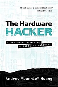 The Hardware Hacker: Adventures in Making and Breaking Hardware (Hardcover)