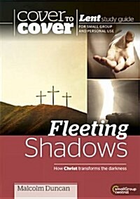 Fleeting Shadows - How Christ Transforms the Darkness : Cover to Cover Lent (Paperback)