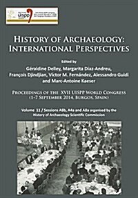 History of Archaeology: International Perspectives : Proceedings of the XVII UISPP World Congress (1–7 September 2014, Burgos, Spain). Volume 11 / Ses (Paperback)