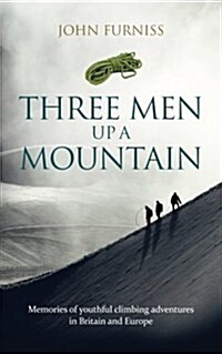 Three Men Up a Mountain : Memories of Youthful Climbing Adventures in Britain and Europe (Paperback)