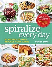 Spiralize Everyday : 80 Recipes to Help Replace Your Carbs (Paperback)