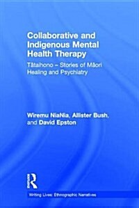 Collaborative and Indigenous Mental Health Therapy : Tataihono – Stories of Maori Healing and Psychiatry (Hardcover)