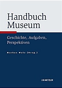 Handbuch Museum: Geschichte, Aufgaben, Perspektiven (Hardcover, 1. Aufl. 2016)