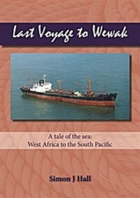 Last Voyage to Wewak : A Tale of the Sea, West Africa to South Pacific (Paperback)