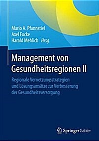 Management Von Gesundheitsregionen II: Regionale Vernetzungsstrategien Und L?ungsans?ze Zur Verbesserung Der Gesundheitsversorgung (Hardcover, 1. Aufl. 2017)