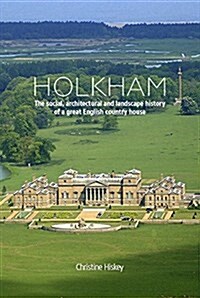 Holkham : The Social, Architectural and Landscape History of a Great English Country House (Hardcover)