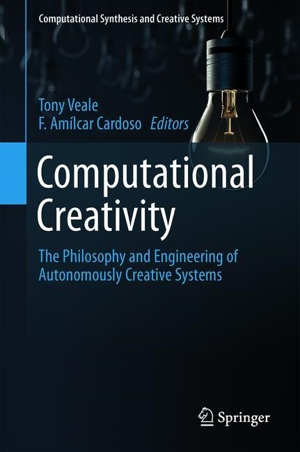 Computational Creativity: The Philosophy and Engineering of Autonomously Creative Systems (Hardcover, 2019)